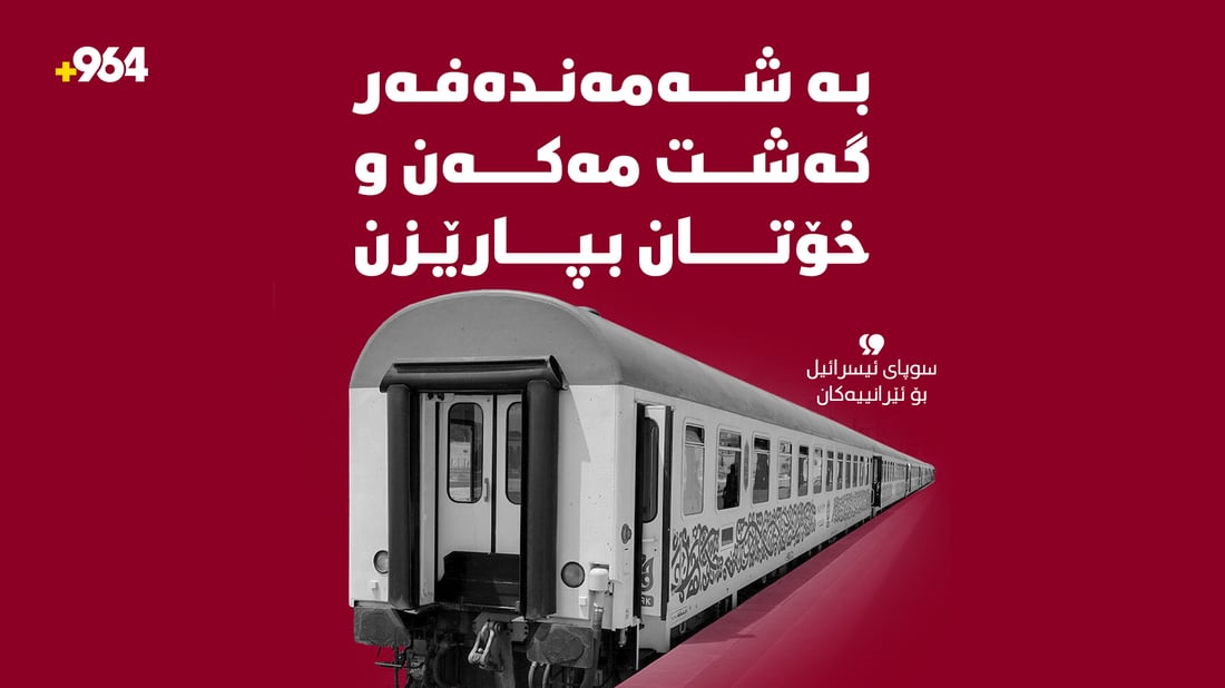 “بە شەمەندەفەر گەشت مەکەن و خۆتان بپارێزن”